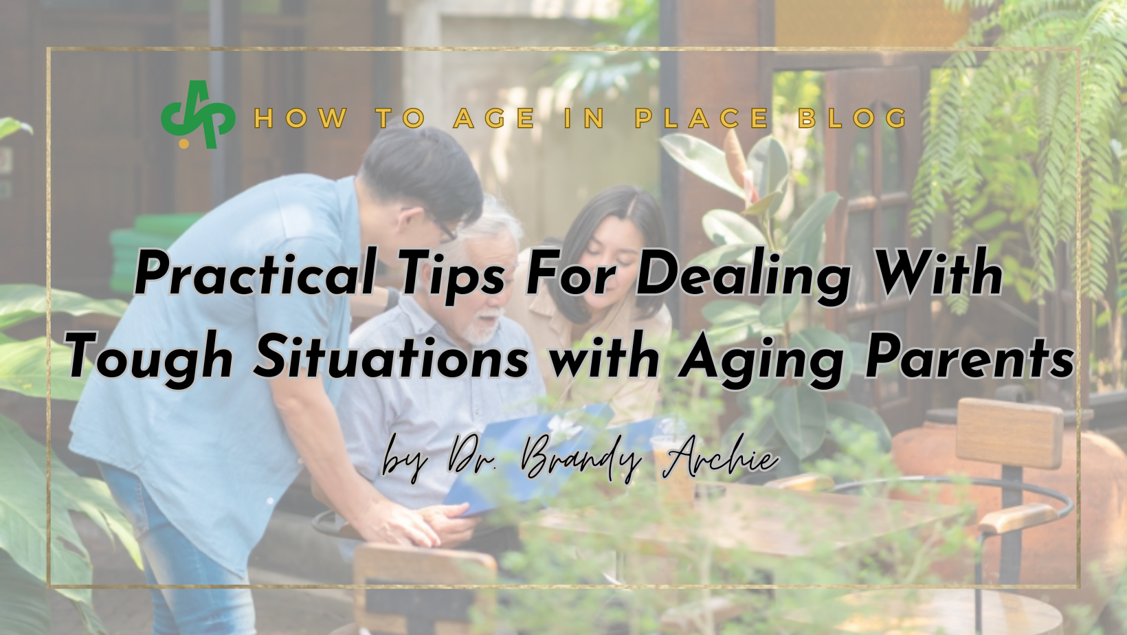 Practical Tips For Dealing With Tough Situations with Aging Parents