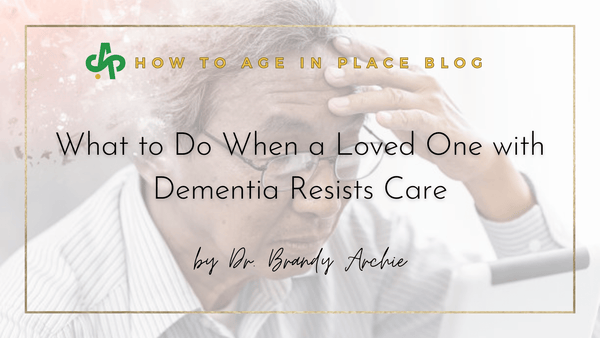 What to Do When a Loved One with Dementia Resists Care
