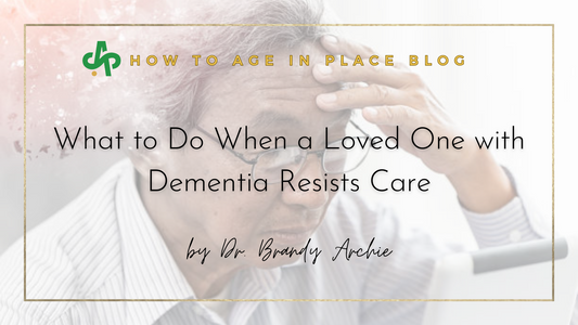What to Do When a Loved One with Dementia Resists Care