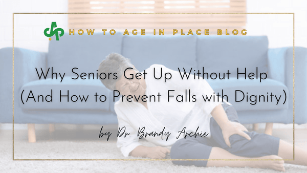 Why Seniors Get Up Without Help (And How to Prevent Falls with Dignity)